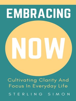 cover image of Embracing Now--Cultivating Clarity and Focus In Everyday Life